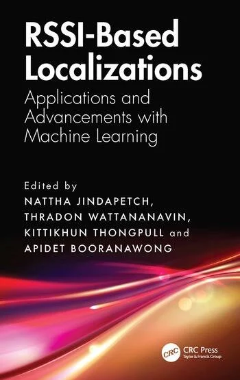 RSSI-Based Localizations Applications and Advancements with Machine Learning Edited By Nattha Jindapetch, Thradon Wattananavin, Kittikhun Thongpull, Apidet Booranawong