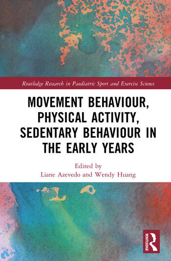 Movement Behaviour, Physical Activity, Sedentary Behaviour in the Early Years Edited By Liane Azevedo, Wendy Huang