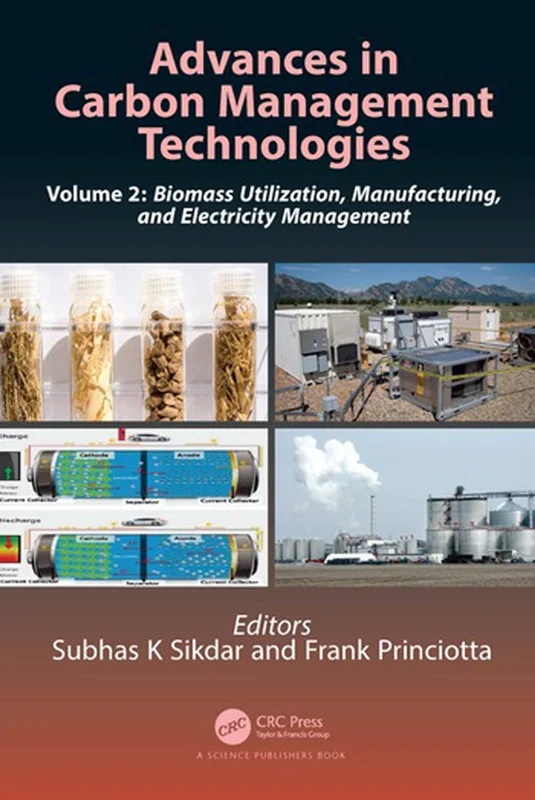 Advances in Carbon Management Technologies: Biomass Utilization, Manufacturing, and Electricity Management, Volume 2 by Subhas K. Sikdar, Frank Princiotta