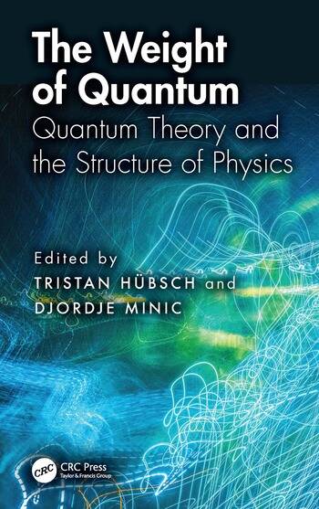 The Weight of Quantum Quantum Theory and the Structure of Physics By Tristan Hübsch, Djordje Minic