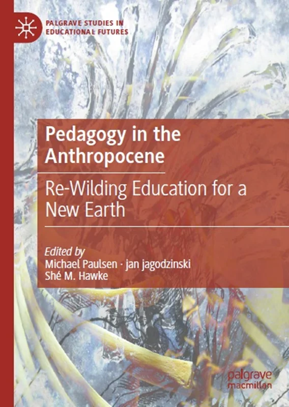 Pedagogy in the Anthropocene: Re-Wilding Education for a New Earth
