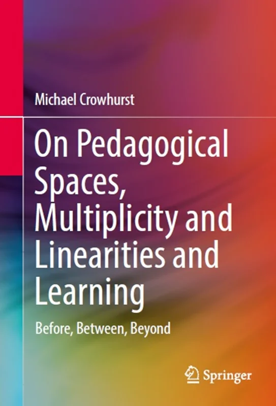 On Pedagogical Spaces, Multiplicity and Linearities and Learning: Before, Between, Beyond