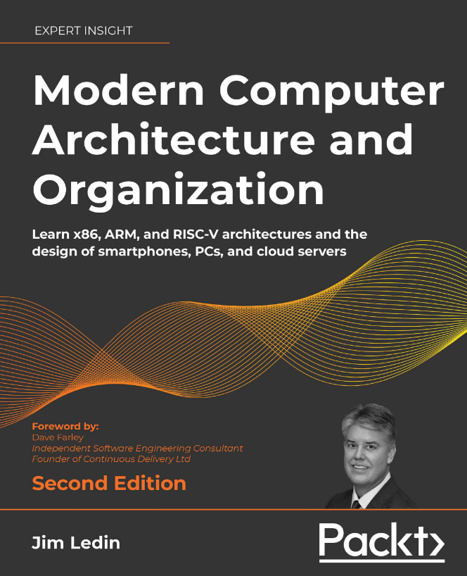 Modern Computer Architecture and Organization: Learn x86, ARM, and RISC-V architectures and the design of smartphones, PCs, and cloud servers, Second Edition