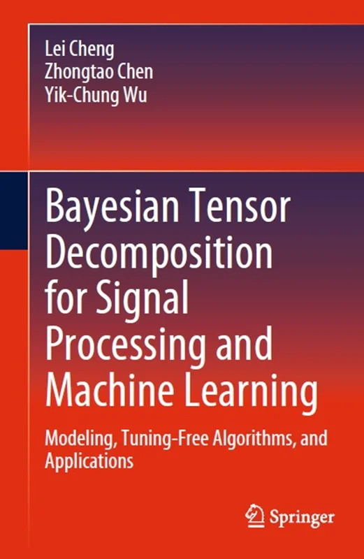 Bayesian Tensor Decomposition for Signal Processing and Machine Learning. Modeling, Tuning-Free Algorithms, and Applications