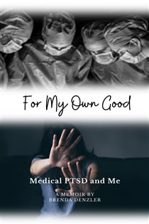 For My Own Good Medical PTSD and Me
