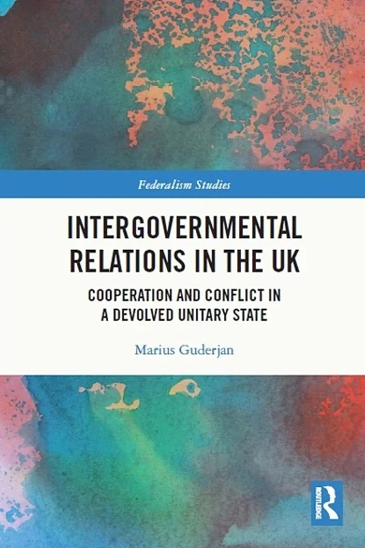 Intergovernmental Relations in the UK: Cooperation and Conflict in a Devolved Unitary State