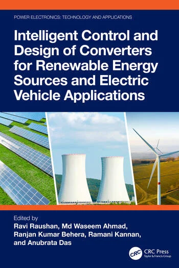Intelligent Control and Design of Converters for Renewable Energy Sources and Electric Vehicle Applications Edited By Ravi Raushan, Md Waseem Ahmad, Ranjan Kumar Behera, Ramani Kannan, Anubrata Das