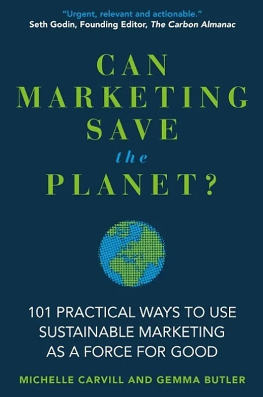 Can Marketing Save the Planet?: 101 Practical Ways to Use Sustainable Marketing as a Force for Good