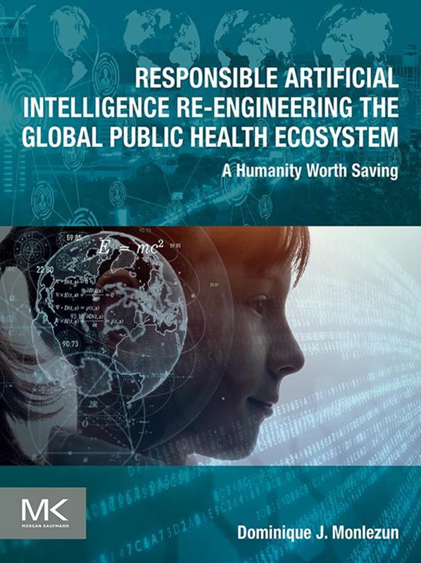 Responsible Artificial Intelligence Re-engineering the Global Public Health Ecosystem: A Humanity Worth Saving