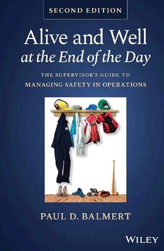 Alive and Well at the End of the Day: The Supervisor's Guide to Managing Safety in Operations