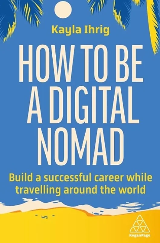 How to Be a Digital Nomad: Build a Successful Career While Travelling the World