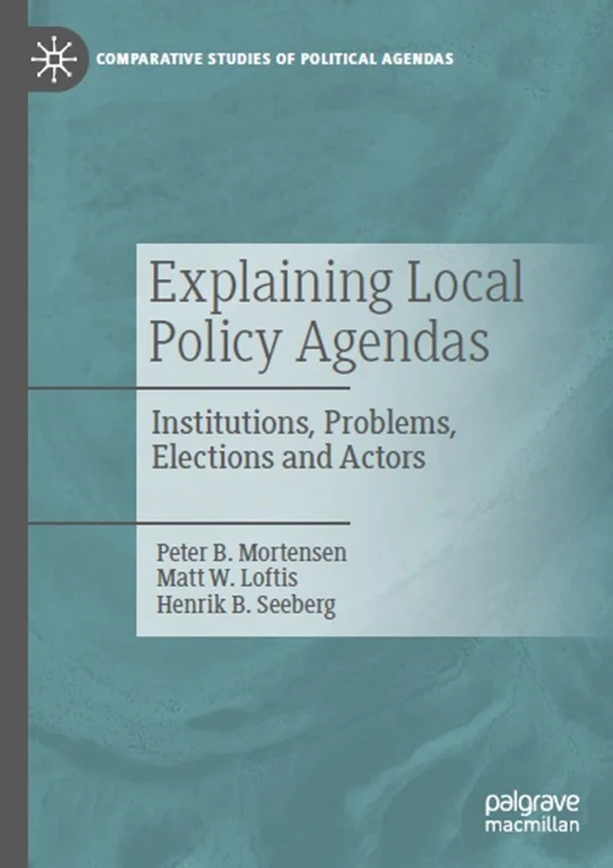 Explaining Local Policy Agendas: Institutions, Problems, Elections and Actors