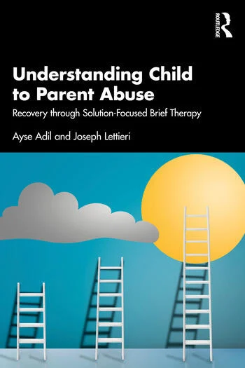 Understanding Child to Parent Abuse Recovery through Solution-Focused Brief Therapy By Ayse Adil, Joseph Lettieri