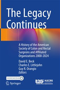 The Legacy Continues A History of the American Society of Colon and Rectal Surgeons and Affiliated Organizations 2000-2024