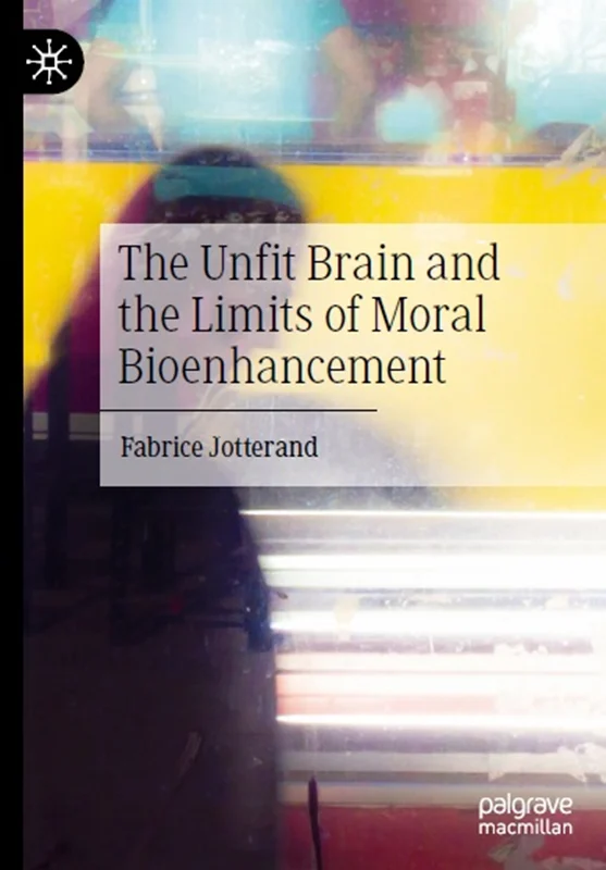 The Unfit Brain and the Limits of Moral Bioenhancement