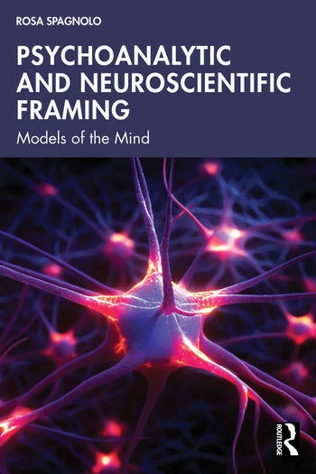 Psychoanalytic and Neuroscientific Framing Models of the Mind By Rosa Spagnolo
