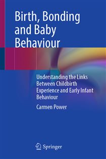 Birth, Bonding and Baby Behaviour Understanding the Links Between Childbirth Experience and Early Infant Behaviour