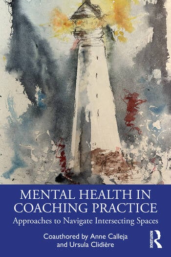 Mental Health in Coaching Practice Approaches to Navigate Intersecting Spaces By Anne Calleja, Ursula Clidière