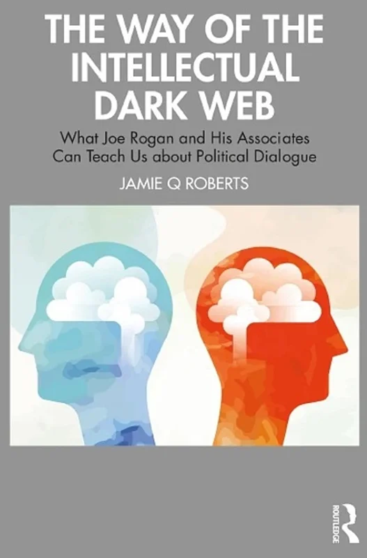 The Way of the Intellectual Dark Web: What Joe Rogan and His Associates Can Teach Us about Political Dialogu