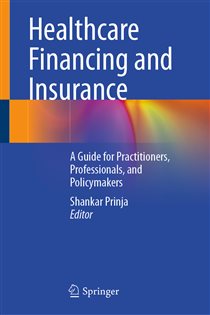 Healthcare Financing and Insurance A Guide for Practitioners, Professionals, and Policymakers