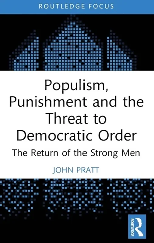 Populism, Punishment and the Threat to Democratic Order: The Return of the Strong Men
