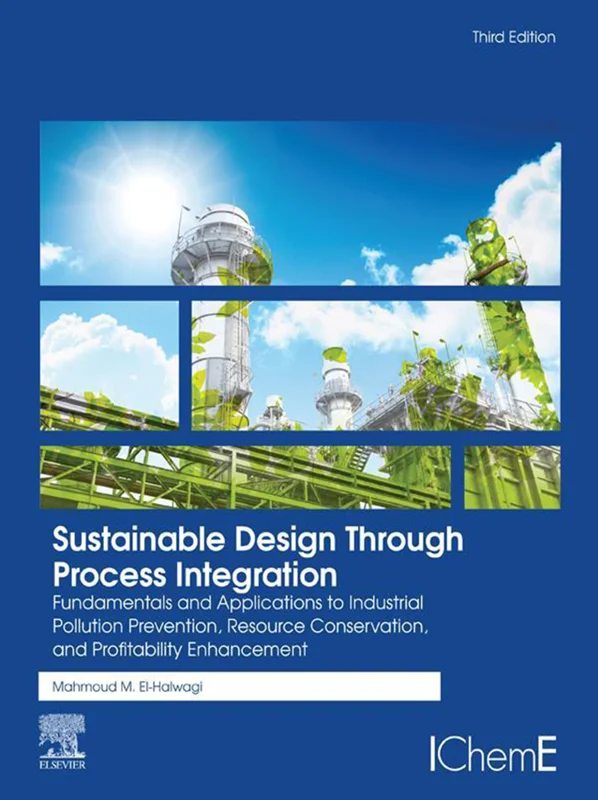 Sustainable Design Through Process Integration: Fundamentals and Applications to Industrial Pollution Prevention, Resource Conservation, and Profitability Enhancement 3rd Edition
