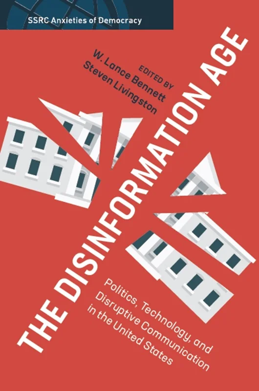 The Disinformation Age: Politics, Technology, and Disruptive Communication in the United States