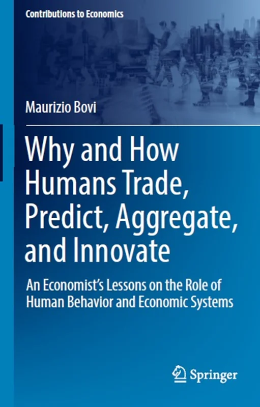 Why and How Humans Trade, Predict, Aggregate, and Innovate: An Economist’s Lessons on the Role of Human Behavior and Economic Systems