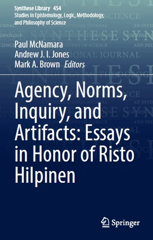 Agency, Norms, Inquiry, and Artifacts: Essays in Honor of Risto Hilpinen