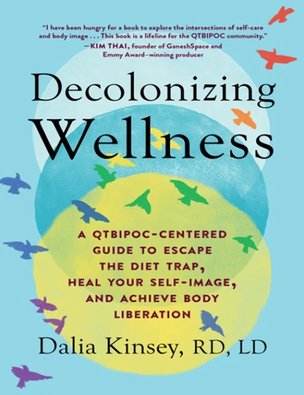 Decolonizing Wellness: A QTBIPOC-Centered Guide to Escape the Diet Trap, Heal Your Self-Image, and Achieve Body Liberation