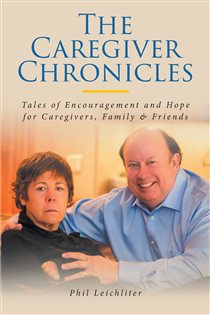 The Caregiver Chronicles Tales of Encouragement and Hope for Caregivers, Family & Friends