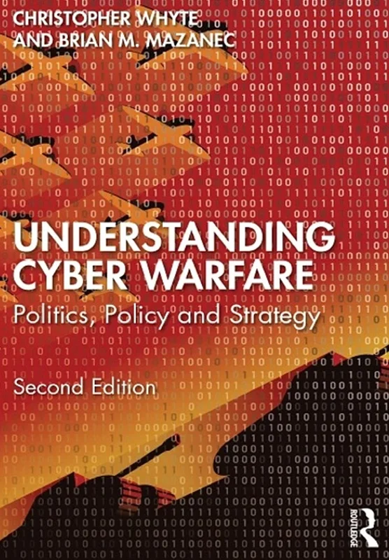 Understanding Cyber-Warfare: Politics, Policy and Strategy 2nd Edition