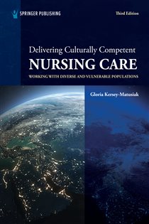 Delivering Culturally Competent Nursing Care (3rd ed.) Working with Diverse and Vulnerable Populations
