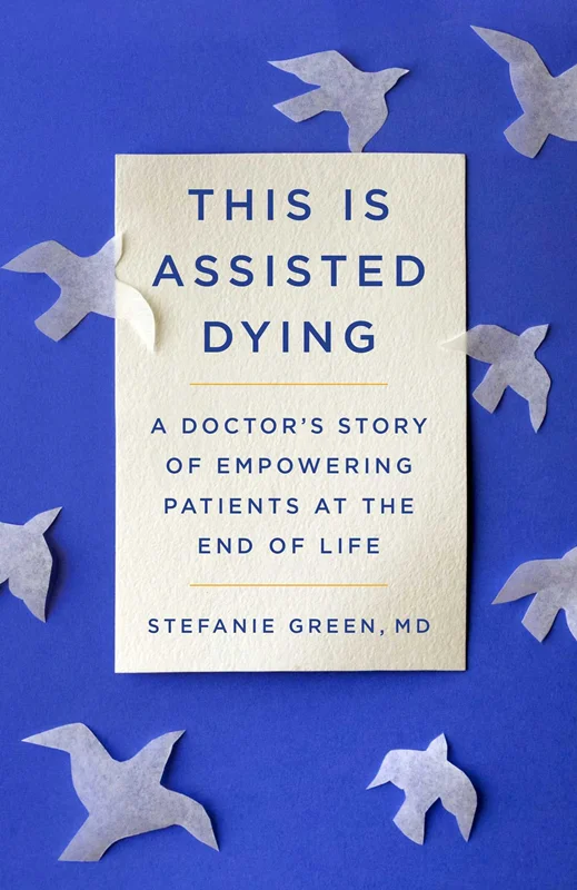 This Is Assisted Dying A Doctor's Story of Empowering Patients at the End of Life