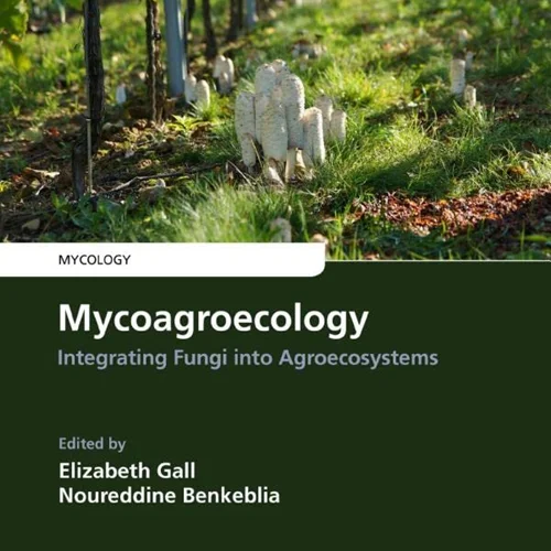 Mycoagroecology: Integrating Fungi into Agroecosystems