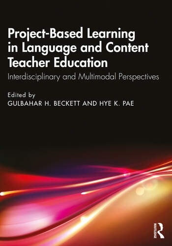 Project-Based Learning in Language and Content Teacher Education Interdisciplinary and Multimodal Perspectives Edited By Gulbahar H. Beckett, Hye K. Pae