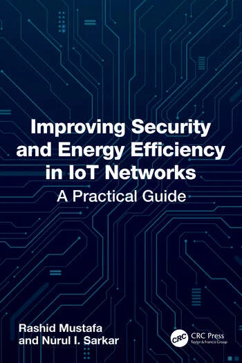 Improving Security and Energy Efficiency in IoT Networks A Practical Guide By Rashid Mustafa, Nurul I. Sarkar