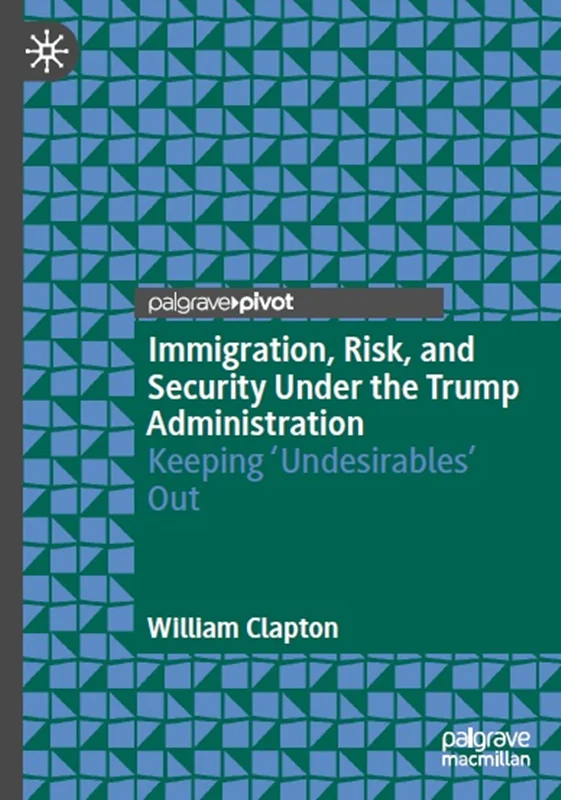 Immigration, Risk, and Security Under the Trump Administration: Keeping ‘Undesirables’ Out