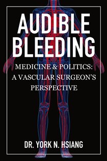 Audible Bleeding: Medicine & Politics (2nd ed.) A Vascular Surgeon's Perspective