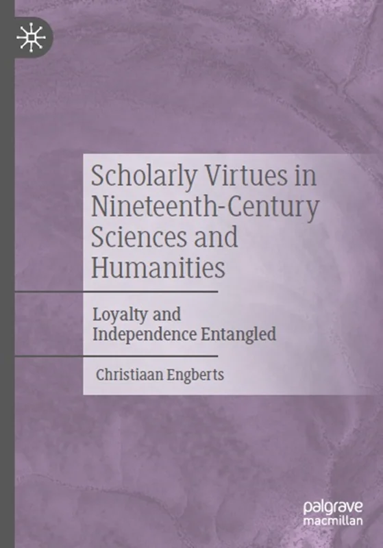 Scholarly Virtues in Nineteenth-Century Sciences and Humanities: Loyalty and Independence Entangled