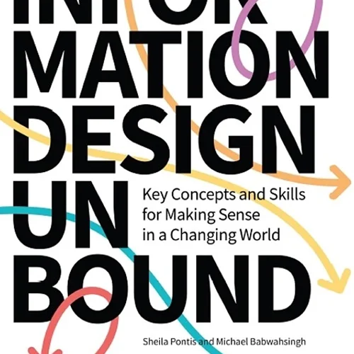 Information Design Unbound: Key Concepts And Skills For Making Sense In A Changing World