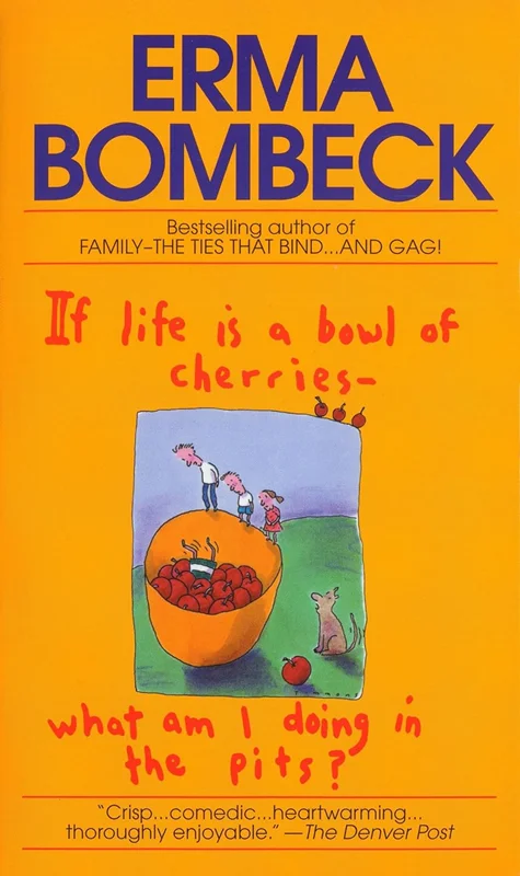 If Life Is a Bowl of Cherries What Am I Doing in the Pits?