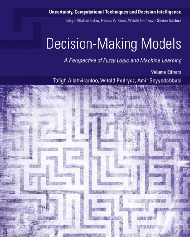 Decision-Making Models: A Perspective of Fuzzy Logic and Machine Learning (Uncertainty, Computational Techniques, and Decision Intelligence)