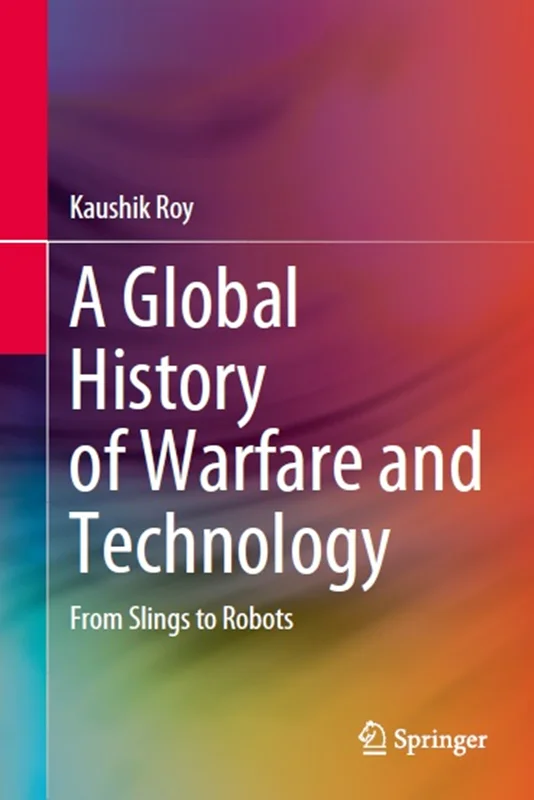 A Global History of Warfare and Technology: From Slings to Robots