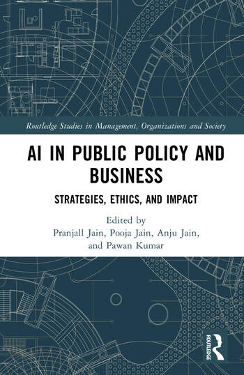 AI in Public Policy and Business Strategies, Ethics, and Impact Edited By Pranjall Jain, Pooja Jain, Anju Jain, Pawan Kumar