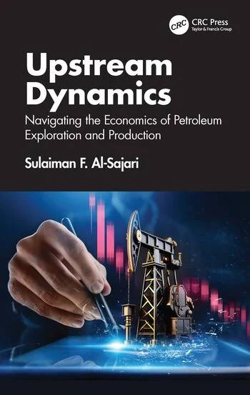 Upstream Dynamics Navigating the Economics of Petroleum Exploration and Production By Sulaiman F. Al-Sajari