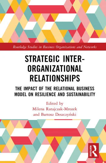 Strategic Inter-Organizational Relationships The Impact of the Relational Business Model on Resilience and Sustainability Edited By Milena Ratajczak-Mrozek, Bartosz Deszczyński