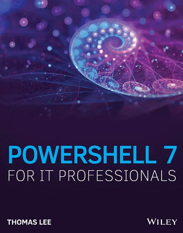 PowerShell 7 for IT Professionals: A Guide to Using PowerShell 7 to Manage Windows Systems