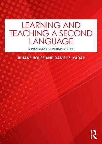Learning and Teaching a Second Language A Pragmatic Perspective By Juliane House, Dániel Z. Kádár