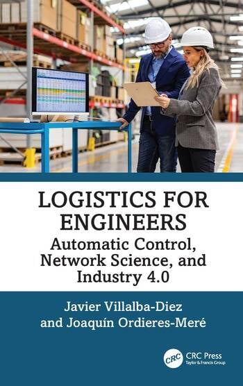 Logistics for Engineers Automatic Control, Network Science, and Industry 4.0 By Javier Villalba-Diez, Joaquín Ordieres-Meré
